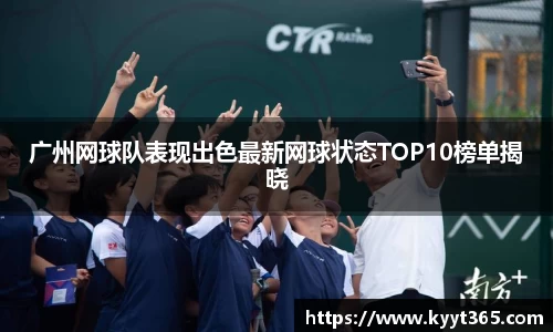 广州网球队表现出色最新网球状态TOP10榜单揭晓