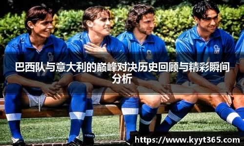 巴西队与意大利的巅峰对决历史回顾与精彩瞬间分析